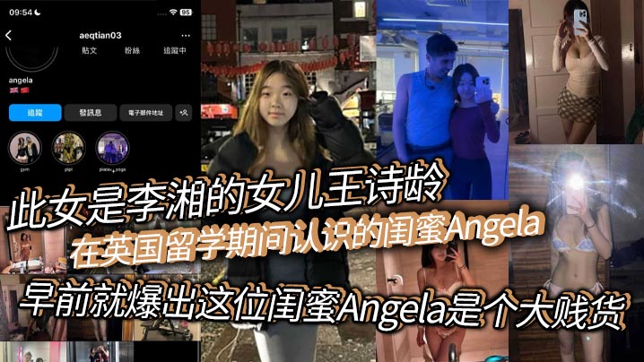 此女是李湘的女儿王诗龄在英国留学期间认识的闺蜜An.gela早前就爆出这位闺蜜Angela是个大贱货背刺好友卖逼卖淫崇洋媚外现在跟老外的不雅视频流出